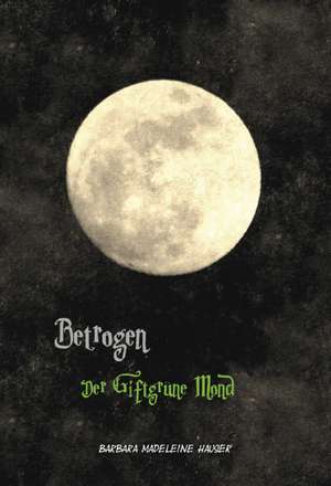 Betrogen - Der giftgrüne Mond de Barbara Hauser