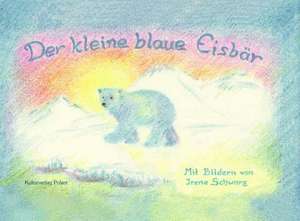 Der kleine blaue Eisbär de Irene Schwarz