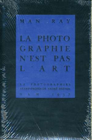 Man Ray, La Photographie n'est pas L'Art de Man Ray