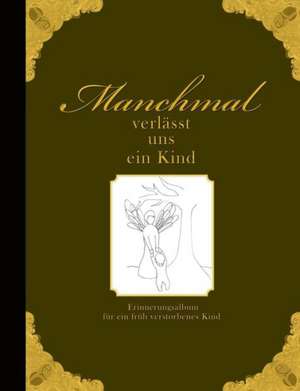 Manchmal verlässt uns ein Kind - Erinnerungsalbum für ein früh verstorbenes Kind de Heike Wolter