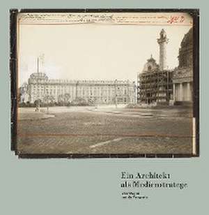 Ein Architekt als Medienstratege. Otto Wagner und die Fotografie de Andreas Nierhaus