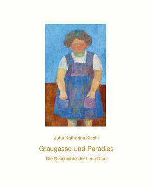 Graugasse und Paradies Die Geschichte der Lena Daut de Jutta Katharina Kiechl