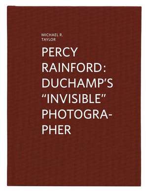 Percy Rainford: Duchamp's "Invisible" Photographer de Michael R. Taylor