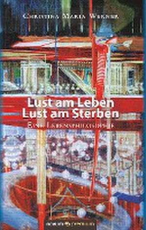 Christina Maria Werner: Lust am Leben ¿ Lust am Sterben