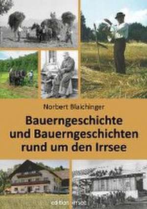 Bauerngeschichte und Bauerngeschichten rund um den Irrsee de Norbert Blaichinger