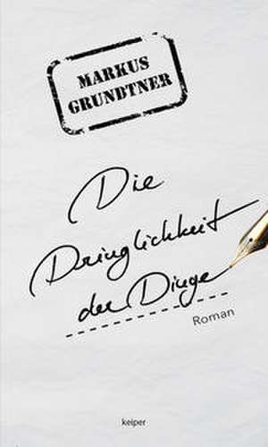 Die Dringlichkeit der Dinge de Markus Grundtner