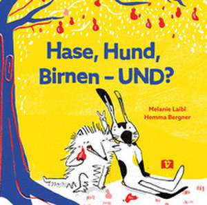 Hase, Hund, Birnen - UND? de Melanie Laibl