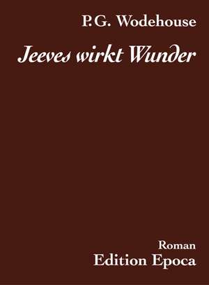 Jeeves wirkt Wunder de Pelham G. Wodehouse