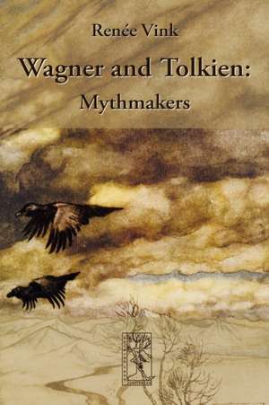 Wagner and Tolkien: Mythmakers de Renée Vink