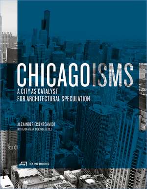 Chicagoisms: The City as Catalyst for Architectural Speculation de Alexander Eisenschmidt
