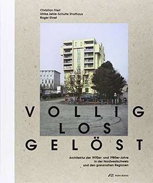 Völlig losgelöst: Architektur der 1970er- und 1980er-Jahre in der Nordwestschweiz und den grenznahen Regionen de Christian Flierl