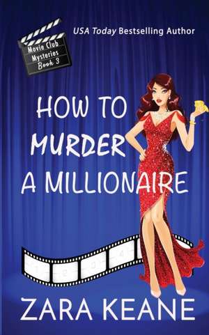 How to Murder a Millionaire (Movie Club Mysteries, Book 3) de Zara Keane