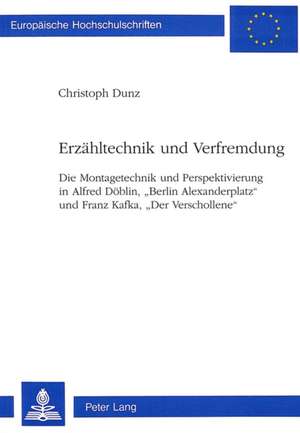 Erzaehltechnik Und Verfremdung: Die Montagetechnik Und Perspektivierung in Alfred Doeblin, -Berlin Alexanderplatz- Und Franz Kafka, -Der Verschollene- de Christoph Dunz