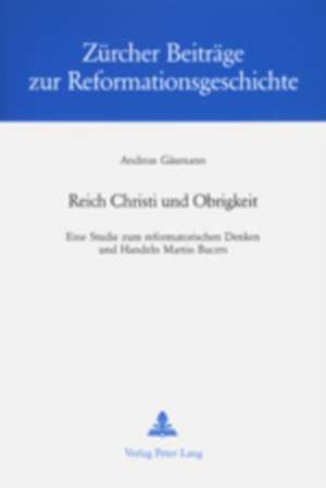 Reich Christi Und Obrigkeit: Eine Studie Zum Reformatorischen Denken Und Handeln Martin Bucers de Andreas Gäumann