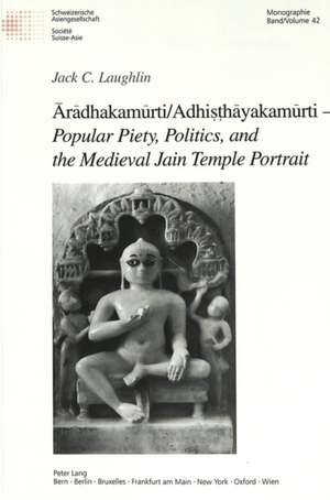 &#256;r&#257;dhakam&#363;rti/Adhi&#7779;&#7789;h&#257;yakam&#363;rti - Popular Piety, Politics, and the Medieval Jain Temple Portrait