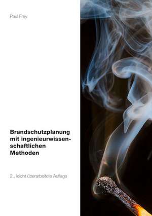 Brandschutzplanung mit ingenieurwissenschaftlichen Methoden de Paul Frey