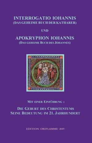 INTERROGATIO IOHANNIS (Das geheime Buch der Katharer) und APOKRYPHON IOHANNIS (das geheime Buch des Johannes) de Martin P. Steiner