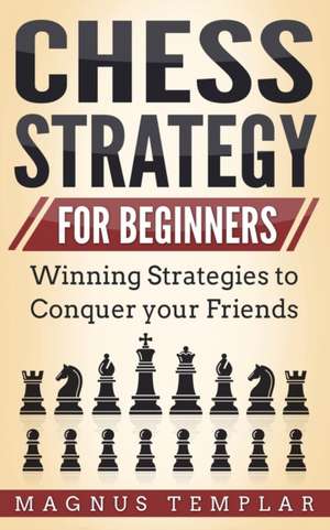 CHESS STRATEGY FOR BEGINNERS de Magnus Templar