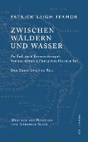 Zwischen Wäldern und Wasser de Patrick Leigh Fermor