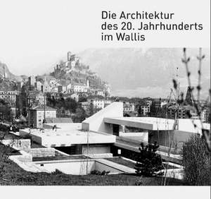 Die Architektur des 20. Jahrhunderts im Kanton Wallis