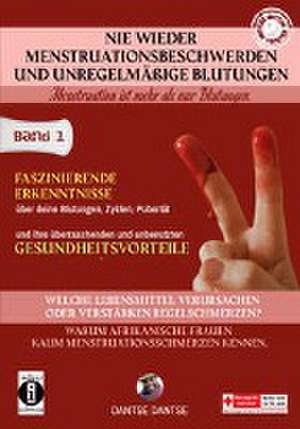 Nie wieder Menstruationsbeschwerden und das Ende von unregelmäßigen Blutungen - Menstruation ist mehr als nur Blutungen - für Mütter und Töchter Band 1 de Dantse Dantse