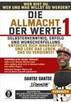 Die Allmacht der Werte 1: Selbsterkenntnis, Erfolg und Wunscherfüllung - Wer bist du, wer oder was willst du werden? - Entdecke dich wahrhaftig und lebe das Leben, das du verdienst de Dantse Dantse