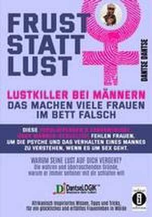 Frust statt Lust: Lustkiller bei Männern: Das machen viele Frauen im Bett falsch - Warum seine Lust auf dich vergeht? Die wahren und überraschenden Gründe, warum er immer seltener mit dir schlafen will. de Dantse Dantse