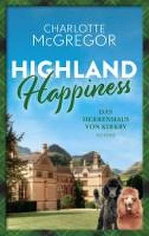 Highland Happiness - Das Herrenhaus von Kirkby de McGregor Charlotte