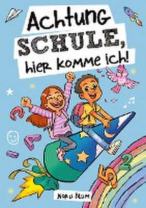 Achtung Schule, hier komme ich! Mutmachgeschichten zur Einschulung für Mädchen und Jungen de Nora Blum