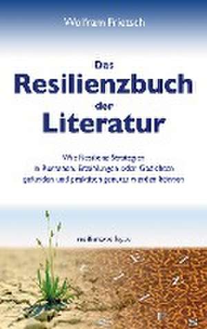 Das Resilienzbuch der Literatur de Wolfram Frietsch