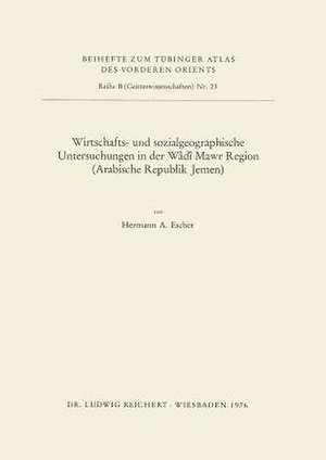 Wirtschafts- Und Sozialgeographische Untersuchungen in Der Wadi Mawr Region (Arabische Republik Jemen) de Hermann A. Escher