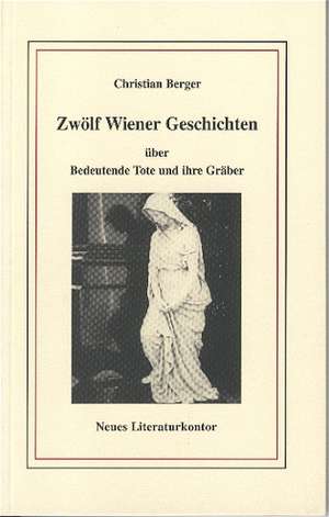 Zwölf Wiener Geschichten über bedeutende Tote und ihre Gräber de Christian Berger