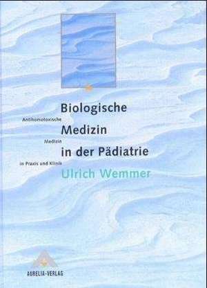 Biologische Medizin in der Pädiatrie de Ulrich Wemmer