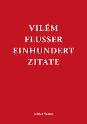 Vilém Flusser - Einhundert Zitate de Rainer Guldin