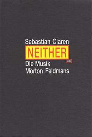 Neither. Die Musik Morton Feldmans de Sebastian Claren