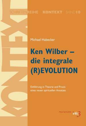 Ken Wilber - die integrale (R)EVOLUTION de Michael Habecker