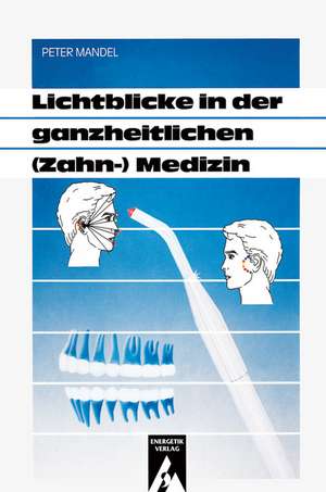 Lichtblicke in der ganzheitlichen ( Zahn-) Medizin de Peter Mandel