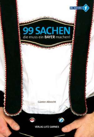 99 Sachen, die muss ein Bayer machen! de Günter Albrecht