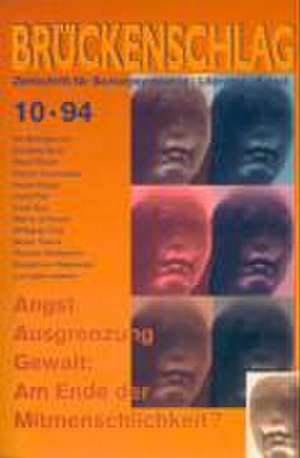 Brückenschlag. Zeitschrift für Sozialpsychiatrie, Literatur, Kunst / Angst, Ausgrenzung, Gewalt: Am Ende der Mitmenschlichkeit? de Dorothea Buck