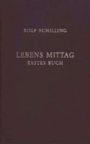 Lebens Mittag. Erstes Buch de Rolf Schilling