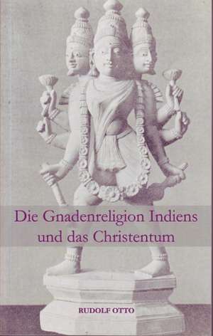 Die Gnadenreligion Indiens und das Christentum de Rudolf Otto