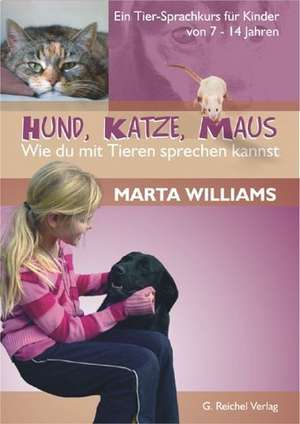 Hund, Katze, Maus - Wie du mit Tierensprechen kannst de Marta Williams