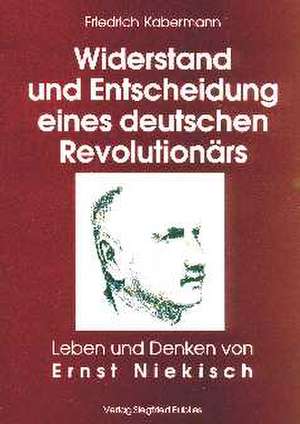 Widerstand und Entscheidung eines deutschen Revolutionärs de Friedrich Kabermann