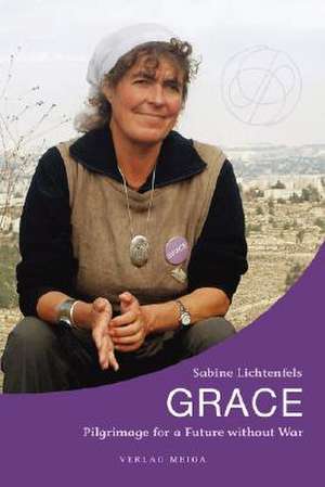 Grace. Pilgrimage for a Future Without War: Photography and Its Double de Sabine Lichtenfels