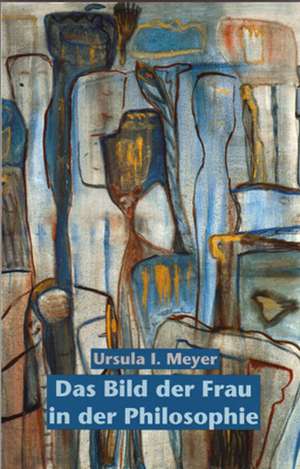 Das Bild der Frau in der Philosophie de Ursula I. Meyer