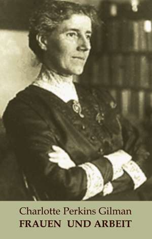 Frauen und Arbeit de Charlotte Perkins Gilman