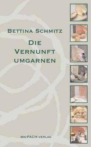 Die Vernunft umgarnen de Bettina Schmitz