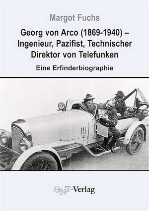 Georg von Arco (1869-1940) - Ingenieur, Pazifist, Technischer Direktor von Telefunken de Margot Fuchs