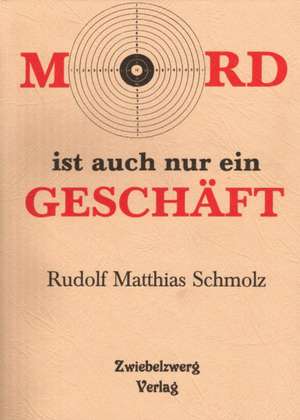 Mord ist auch nur ein Geschäft de Rudolf M Schmolz