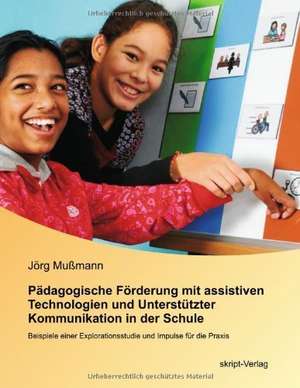 Pädagogische Förderung mit assistiven Technologien und Unterstützter Kommunikation in der Schule de Jörg Mußmann